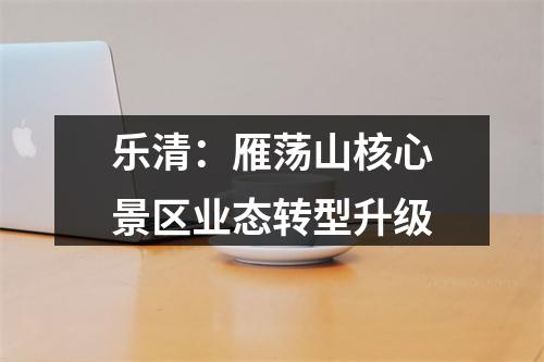 乐清：雁荡山核心景区业态转型升级