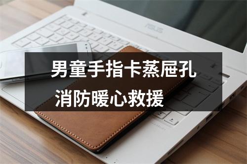 男童手指卡蒸屉孔 消防暖心救援