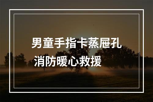 男童手指卡蒸屉孔 消防暖心救援
