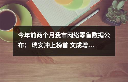 今年前两个月我市网络零售数据公布： 瑞安冲上榜首 文成增速居首