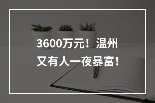 3600万元！温州又有人一夜暴富！