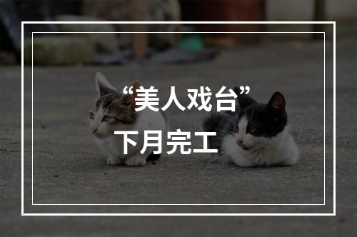 “美人戏台” 下月完工