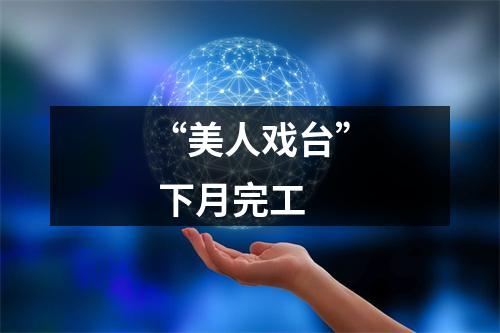 “美人戏台” 下月完工