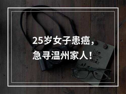 25岁女子患癌，急寻温州家人！