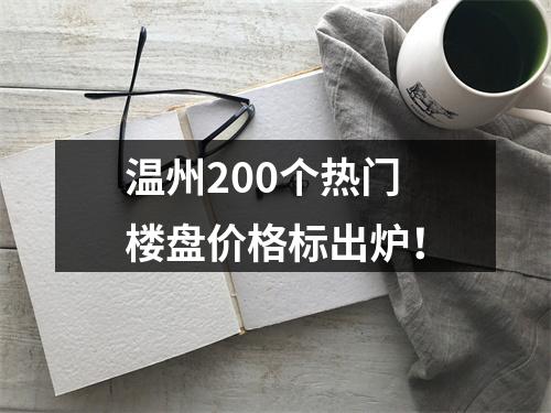 温州200个热门楼盘价格标出炉！