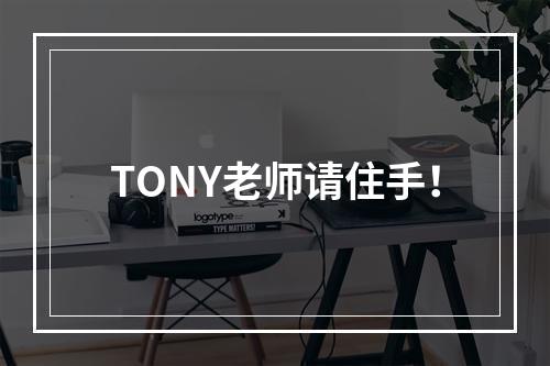 TONY老师请住手！