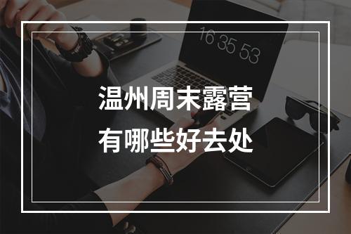 温州周末露营有哪些好去处