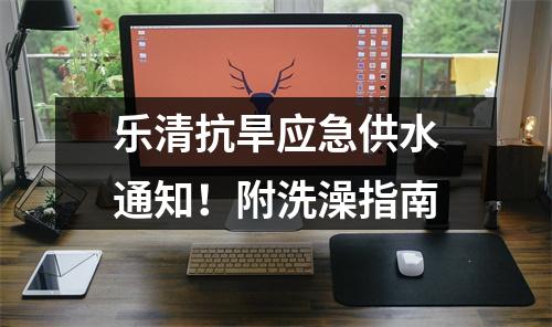 乐清抗旱应急供水通知！附洗澡指南