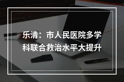 乐清：市人民医院多学科联合救治水平大提升