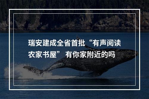 瑞安建成全省首批“有声阅读农家书屋” 有你家附近的吗