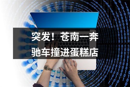 突发！苍南一奔驰车撞进蛋糕店