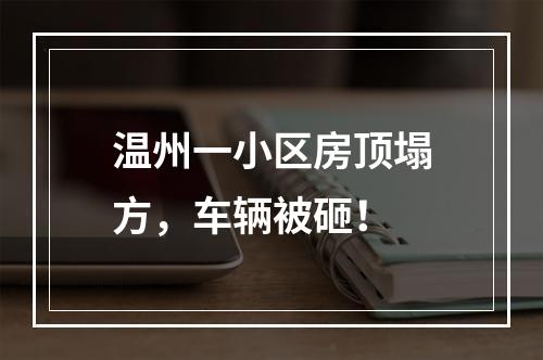 温州一小区房顶塌方，车辆被砸！
