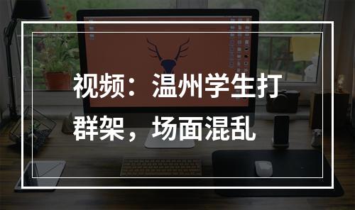 视频：温州学生打群架，场面混乱