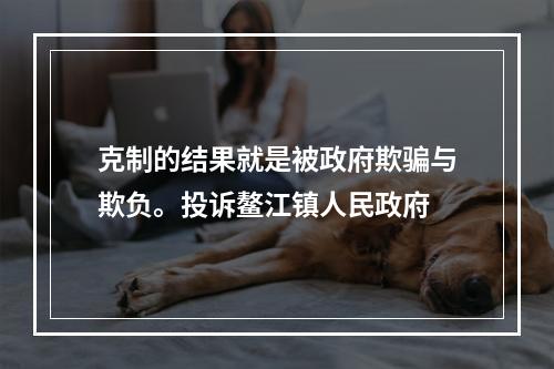 克制的结果就是被政府欺骗与欺负。投诉鳌江镇人民政府
