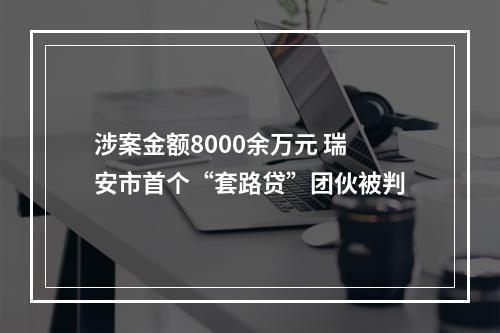涉案金额8000余万元 瑞安市首个“套路贷”团伙被判