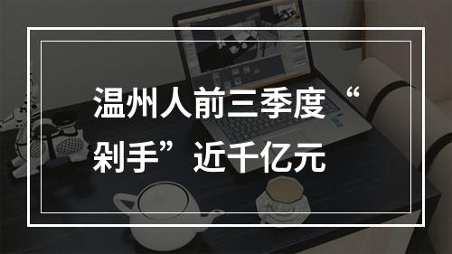 温州人前三季度“剁手”近千亿元