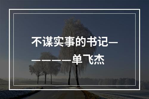 不谋实事的书记—————单飞杰