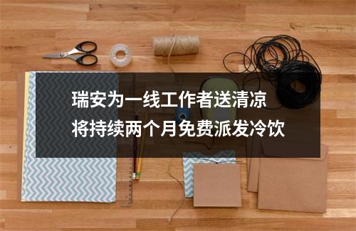 瑞安为一线工作者送清凉  将持续两个月免费派发冷饮