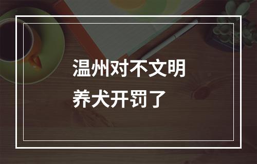 温州对不文明养犬开罚了
