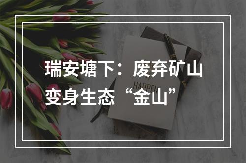 瑞安塘下：废弃矿山变身生态“金山”
