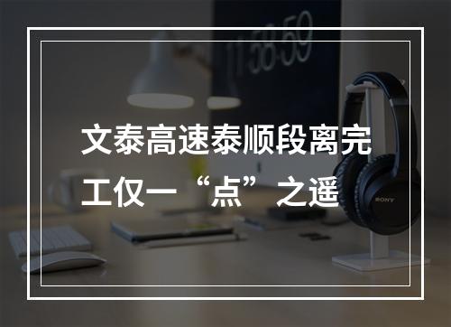 文泰高速泰顺段离完工仅一“点”之遥