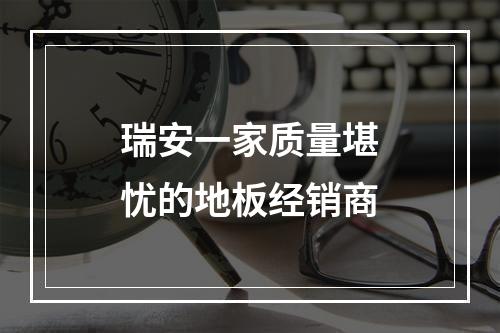 瑞安一家质量堪忧的地板经销商