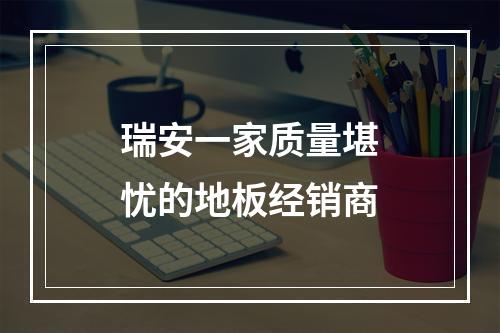 瑞安一家质量堪忧的地板经销商