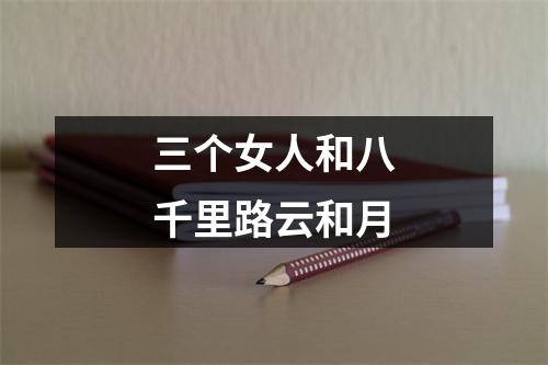 三个女人和八千里路云和月