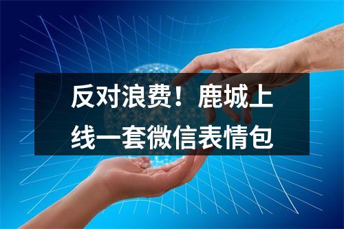 反对浪费！鹿城上线一套微信表情包