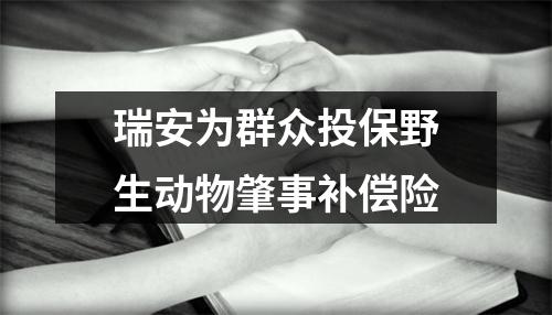 瑞安为群众投保野生动物肇事补偿险