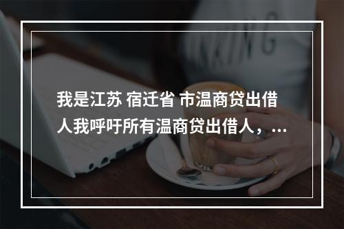 我是江苏 宿迁省 市温商贷出借人我呼吁所有温商贷出借人，揭发鹿城区检察院潘凡在