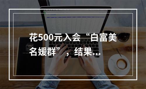 花500元入会“白富美名媛群”，结果...
