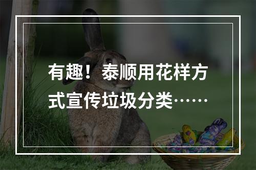 有趣！泰顺用花样方式宣传垃圾分类……