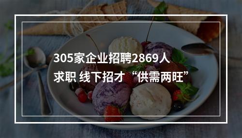 305家企业招聘2869人求职 线下招才“供需两旺”