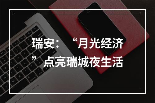 瑞安：“月光经济”点亮瑞城夜生活