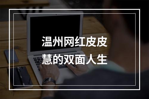 温州网红皮皮慧的双面人生
