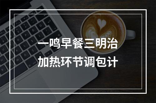 一鸣早餐三明治加热环节调包计