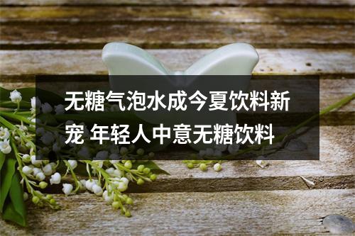 无糖气泡水成今夏饮料新宠 年轻人中意无糖饮料