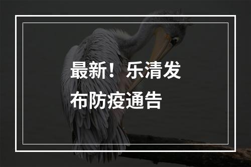 最新！乐清发布防疫通告