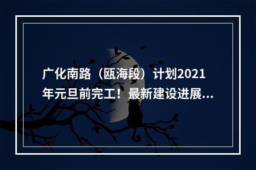 广化南路（瓯海段）计划2021年元旦前完工！最新建设进展来了……