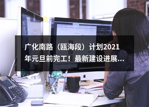 广化南路（瓯海段）计划2021年元旦前完工！最新建设进展来了……