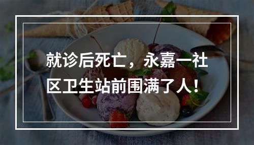 就诊后死亡，永嘉一社区卫生站前围满了人！