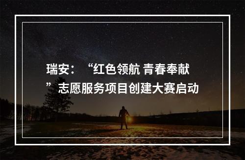 瑞安：“红色领航 青春奉献”志愿服务项目创建大赛启动