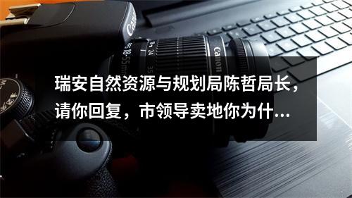 瑞安自然资源与规划局陈哲局长，请你回复，市领导卖地你为什么包庇？