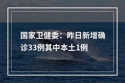 国家卫健委：昨日新增确诊33例其中本土1例