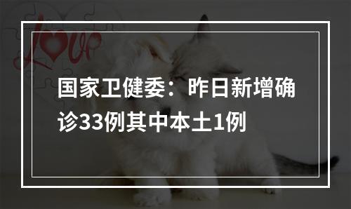 国家卫健委：昨日新增确诊33例其中本土1例