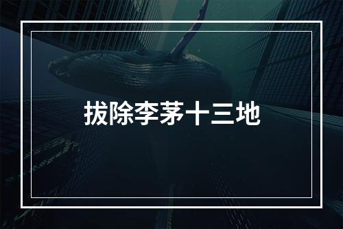 拔除李茅十三地