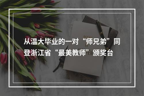 从温大毕业的一对“师兄弟”同登浙江省“最美教师”颁奖台