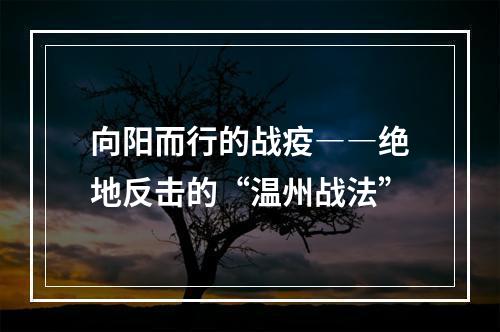 向阳而行的战疫――绝地反击的“温州战法”