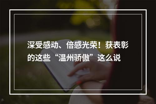 深受感动、倍感光荣！获表彰的这些“温州骄傲”这么说